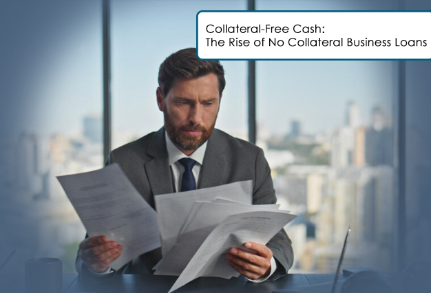 Collateral-Free Cash: The Rise of No Collateral Business Loans